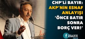 Bayır: AKP’nin esnaf anlayışı ‘ önce batır sonra borç ver! ‘